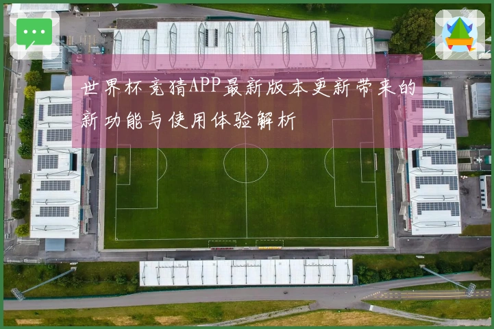 世界杯竞猜APP最新版本更新带来的新功能与使用体验解析
