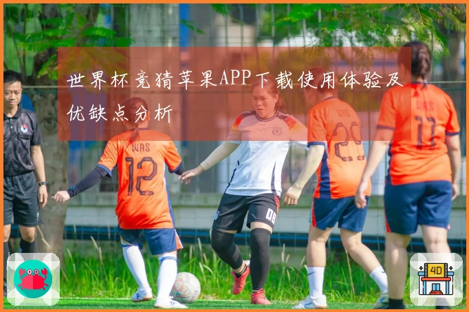 世界杯竞猜苹果APP下载使用体验及优缺点分析