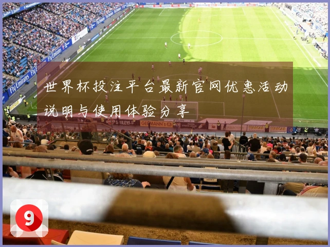 世界杯投注平台最新官网优惠活动说明与使用体验分享