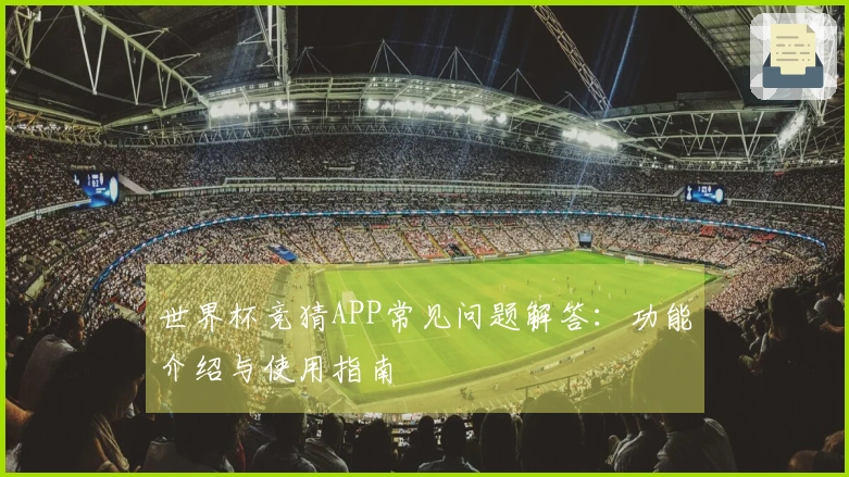 世界杯竞猜APP常见问题解答：功能介绍与使用指南